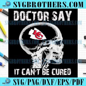 Doctor Say It cannot Be Cured Chiefs Svg