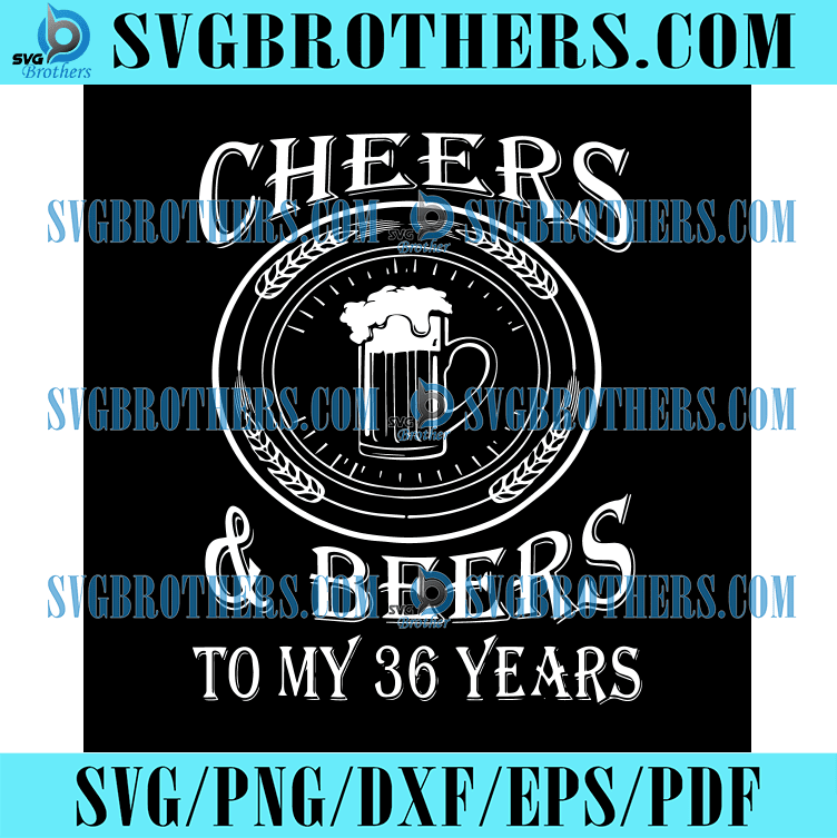 Cheers And Beers To My 36 Years Svg Birthday Svg, Cheer Svg - SVGBrothers