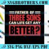 Funny Father Of Three Sons Can Life Get Any Better SVG