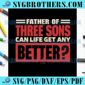 Funny Father Of Three Sons Can Life Get Any Better SVG