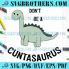 Dont Be A Cuntasaurus Gift SVG