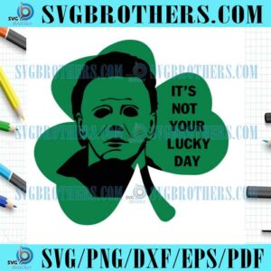 Its Not Your Lucky Michael Myers Patricks SVG