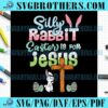 Easter Day Silly Rabbit Easter Is For Jesus SVG