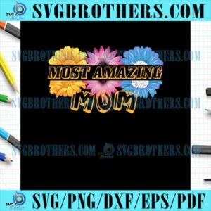 Most Amazing Sunflower Mom Gifts SVG