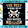 Best King Of Dad Raises A Carpenter SVG