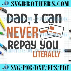 Dad Never Repay You Literally SVG