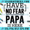 Have No Fear Papa Is Here Sayings SVG