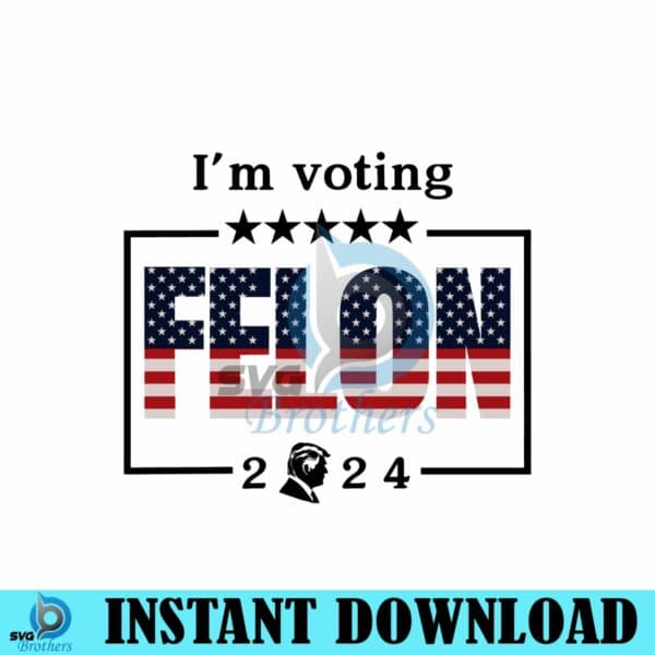 im-voting-for-a-felon-2024-trump-for-president-svg